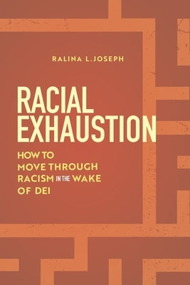 Racial Exhaustion: How to Move Through Racism in the Wake of Dei by Joseph, Ralina L.