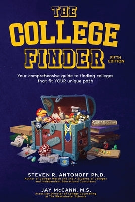 The College Finder: Your comprehensive guide to finding colleges that fit YOUR unique path by Antonoff, Steven R.