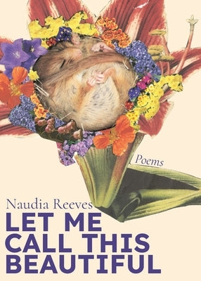 Let Me Call This Beautiful by Reeves, Naudia