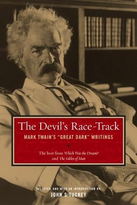 The Devil's Race-Track: Mark Twain's Great Dark Writings, the Best from Which Was the Dream? and Fables of Man by Twain, Mark