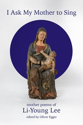 I Ask My Mother to Sing: Mother Poems of Li-Young Lee by Lee, Li-Young