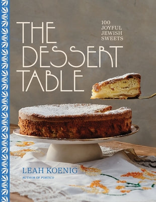 The Dessert Table: 100 Joyful Jewish Sweets by Koenig, Leah