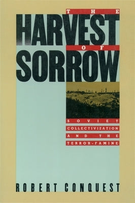 The Harvest of Sorrow: Soviet Collectivization and the Terror-Famine by Conquest, Robert