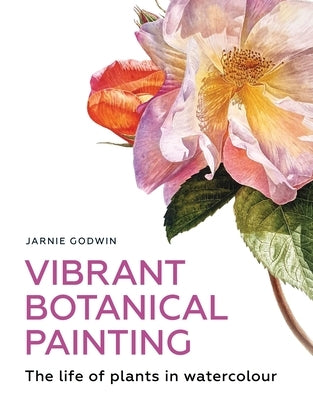 Vibrant Botanical Painting: The Life of Plants in Watercolour by Godwin, Jarnie