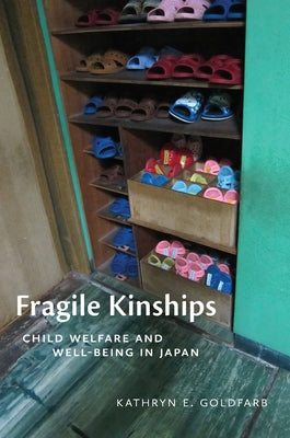 Fragile Kinships: Child Welfare and Well-Being in Japan by Goldfarb, Kathryn E.