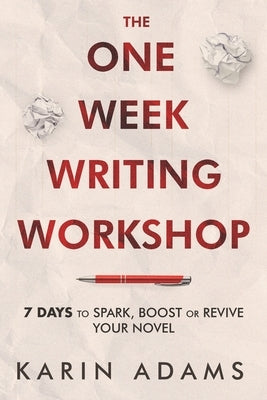 The One Week Writing Workshop: 7 Days to Spark, Boost or Revive Your Novel by Adams, Karin