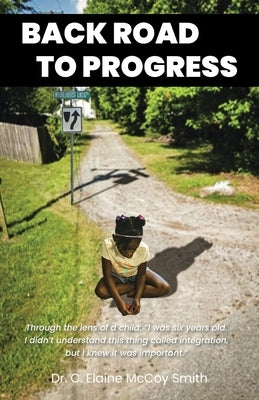 Back Road to Progress: Documented Accounts of the Historical Civil Rights Movement in the United States and Its Impact on One Family's Decisi by McCoy Smith, C. Elaine