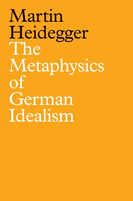 The Metaphysics of German Idealism: A New Interpretation of Schelling's Philosophical Investigations Into the Essence of Human Freedom and Matters by Heidegger, Martin
