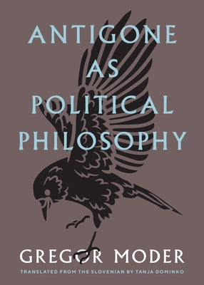 Antigone as Political Philosophy by Moder, Gregor