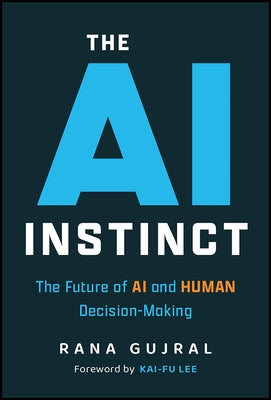 The AI Instinct: The Future of AI and Human Decision-Making by Gujral, Rana
