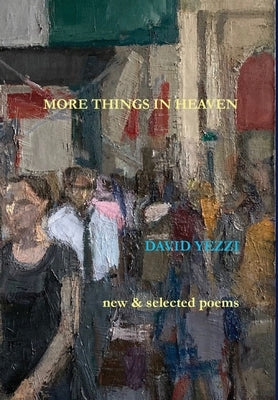 More Things in Heaven: New and Selected Poems by Yezzi, David