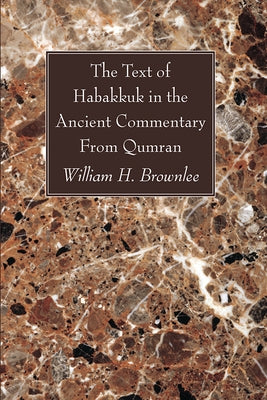 The Text of Habakkuk in the Ancient Commentary From Qumran by Brownlee, William H.