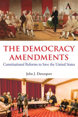 The Democracy Amendments: Constitutional Reforms to Save the United States by Davenport, John J.