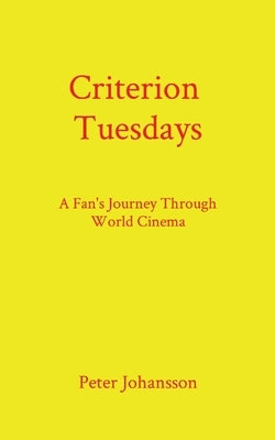 Criterion Tuesdays: A Fan's Journey Through World Cinema by Johansson, Peter