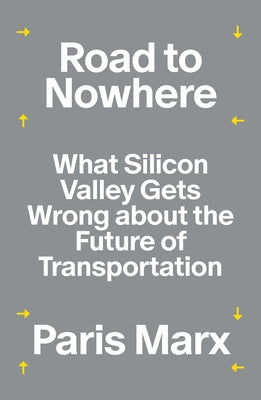 Road to Nowhere: What Silicon Valley Gets Wrong about the Future of Transportation by Marx, Paris