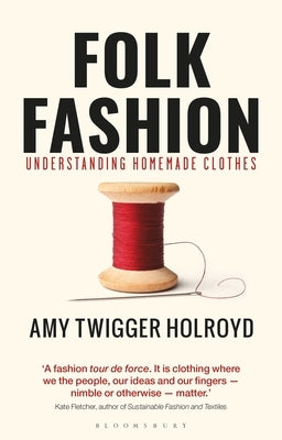 Folk Fashion: Understanding Homemade Clothes by Holroyd, Amy Twigger