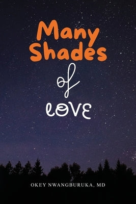 Many Shades of Love: Songs of Our Hearts Through the Bloom, Bliss, and Blues of Love by Nwangburuka, Okey