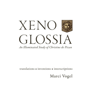 Xeno Glossia: An Illuminated Study of Christine de Pizan by Vogel, Marci