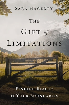 The Gift of Limitations: Finding Beauty in Your Boundaries by Hagerty, Sara