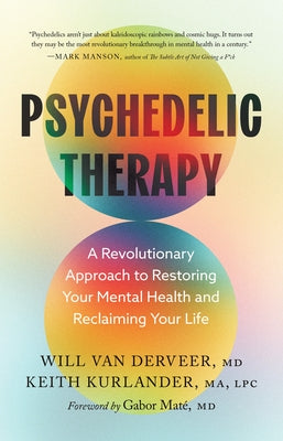 Psychedelic Therapy: A Revolutionary Approach to Restoring Your Mental Health and Reclaiming Your Life by Van Derveer, Will