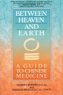 Between Heaven and Earth: A Guide to Chinese Medicine by Beinfield, Harriet