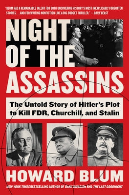 Night of the Assassins: The Untold Story of Hitler's Plot to Kill Fdr, Churchill, and Stalin by Blum, Howard