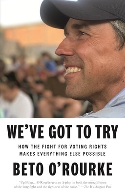 We've Got to Try: How the Fight for Voting Rights Makes Everything Else Possible by O'Rourke, Beto