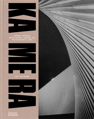 Ka Me Ra: Modern Japanese Architecture Through the Photographer's Lens by Seligmann, Ari