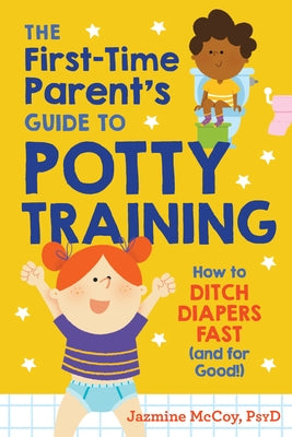 The First-Time Parent's Guide to Potty Training: How to Ditch Diapers Fast (and for Good!) by McCoy, Jazmine