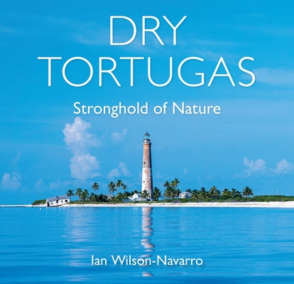 Dry Tortugas: Stronghold of Nature by Wilson-Navarro, Ian