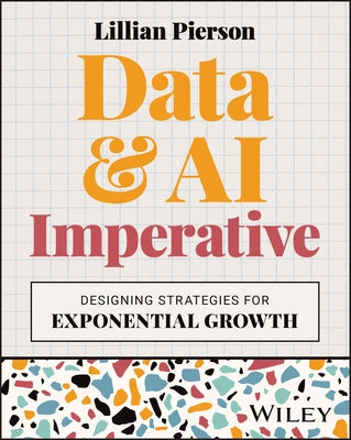 Data & AI Imperative: Designing Strategies for Exponential Growth by Pierson, Lillian