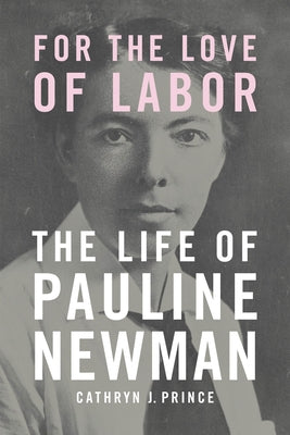 For the Love of Labor: The Life of Pauline Newman by Prince, Cathryn J.