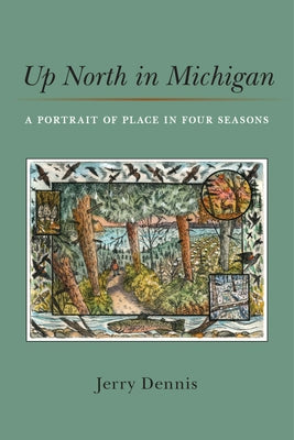 Up North in Michigan: A Portrait of Place in Four Seasons by Dennis, Jerry