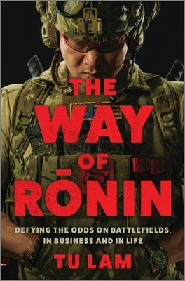 The Way of Ronin: Defying the Odds on Battlefields, in Business and in Life by Lam, Tu