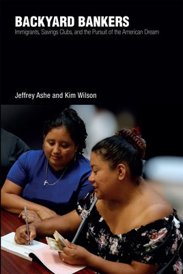 Backyard Bankers: Immigrants, Money Clubs, and the Pursuit of the American Dream by Ashe, Jeffrey