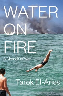 Water on Fire: A Memoir of War by El-Ariss, Tarek