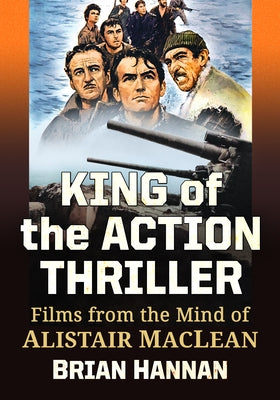 King of the Action Thriller: Films from the Mind of Alistair MacLean by Hannan, Brian