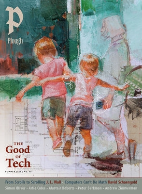 Plough Quarterly No. 40 - The Good of Tech by Mommsen, Peter