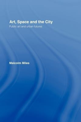 Art, Space and the City by Miles, Malcolm
