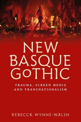 New Basque Gothic: Trauma, Screen Media and Transnationalism by Wynne-Walsh, Rebecca