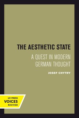 The Aesthetic State: A Quest in Modern German Thought by Chytry, Josef