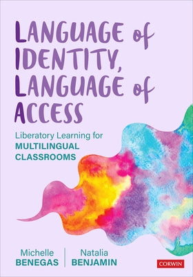 Language of Identity, Language of Access: Liberatory Learning for Multilingual Classrooms by Benegas, Michelle