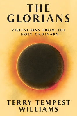 The Glorians: Visitations from the Holy Ordinary by Tempest Williams, Terry