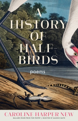 A History of Half-Birds: Poems by New, Caroline Harper