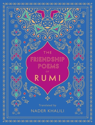 The Friendship Poems of Rumi: Translated by Nader Khalili by Rumi