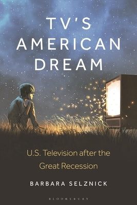 Tv's American Dream: Us Television After the Great Recession by Selznick, Barbara