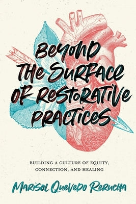 Beyond the Surface of Restorative Practices: Building a Culture of Equity, Connection, and Healing by Rerucha, Marisol Quevedo