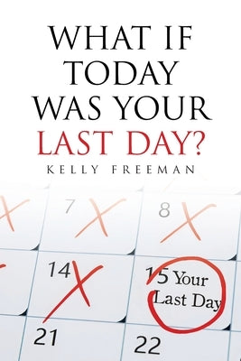 What If Today Was Your Last Day? by Freeman, Kelly