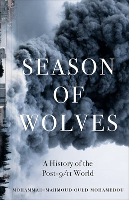 Season of Wolves: A History of the Post-9/11 World by Mohamedou, Mohammad-Mahmoud Ould