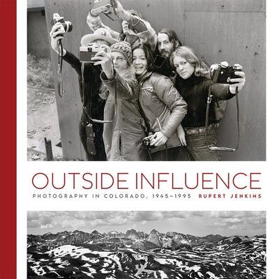 Outside Influence: Photography in Colorado, 1945-1995 by Jenkins, Rupert